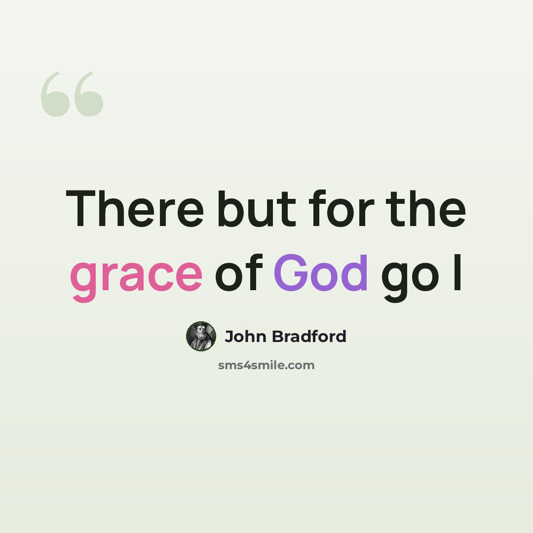 “There but for the grace of God go I” quote by John Bradford