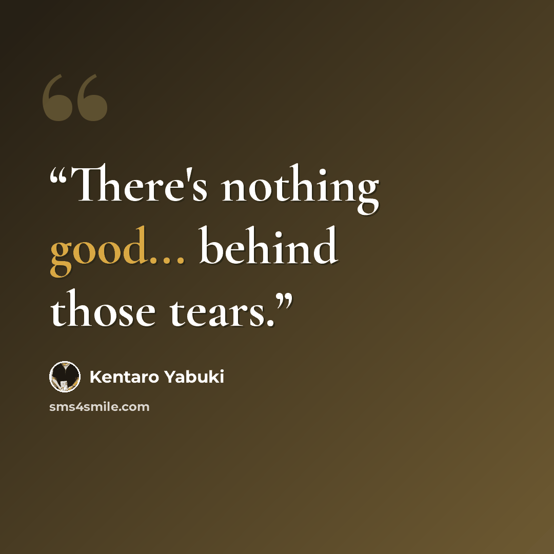 “There's nothing good... behind those tears.” quote by Kentaro Yabuki