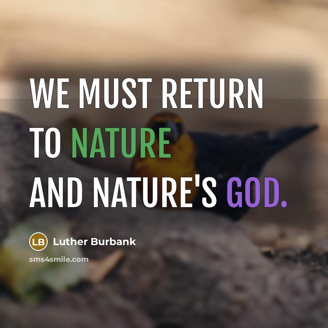 “We must return to nature and nature's god.” quote by Luther Burbank