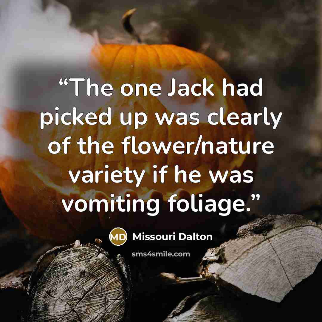 “The one Jack had picked up was clearly of the flower/nature variety if he was vomiting foliage.” quote by Missouri Dalton