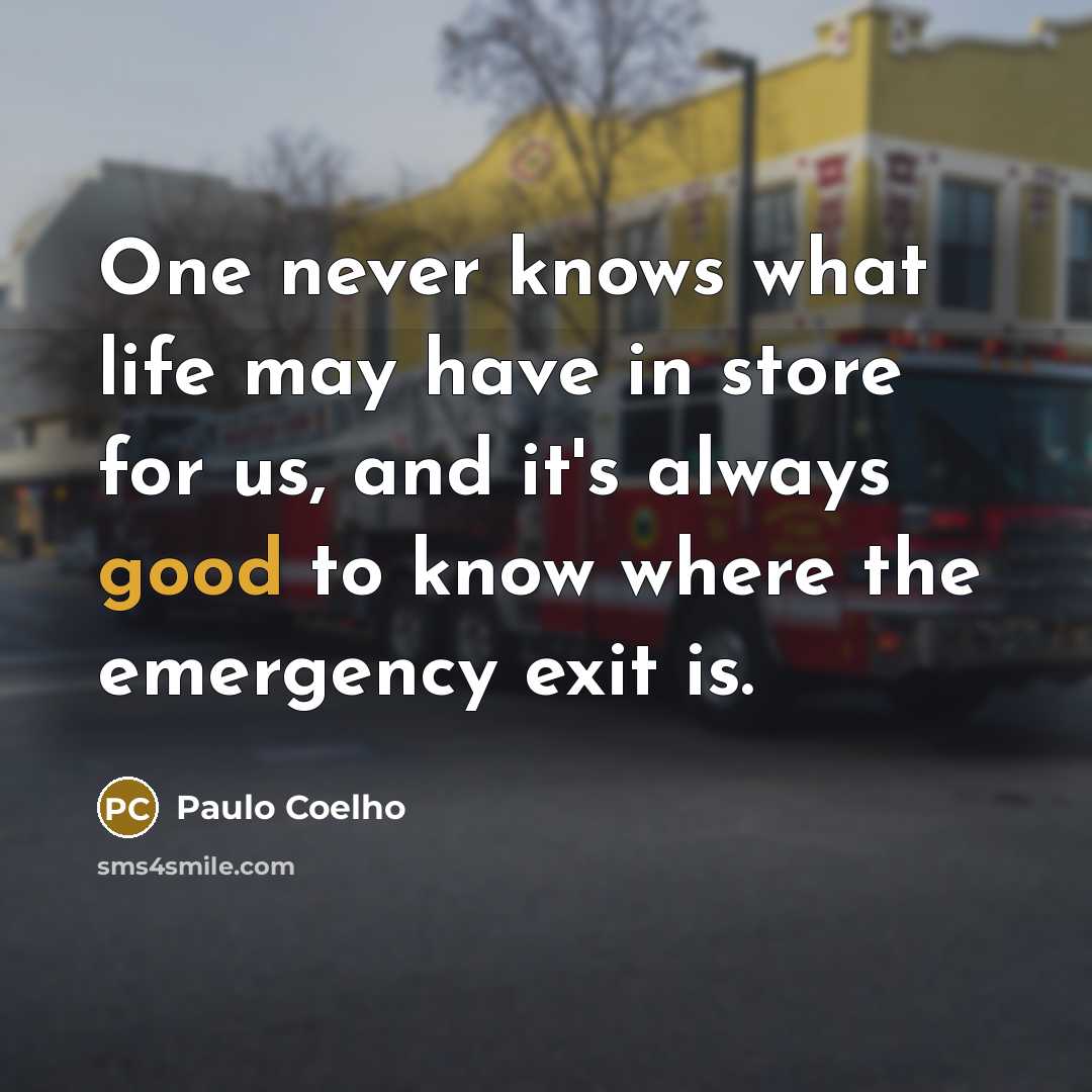 “One never knows what life may have in store for us, and it's always good to know where the emergency exit is.” quote by Paulo Coelho