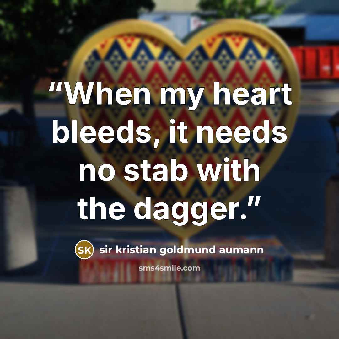“When my heart bleeds, it needs no stab with the dagger.” quote by sir kristian goldmund aumann