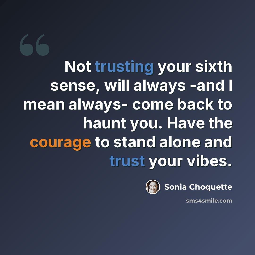 “Not trusting your sixth sense, will always -and I mean always- come back to haunt you. Have the courage to stand alone and trust your vibes.” quote by Sonia Choquette