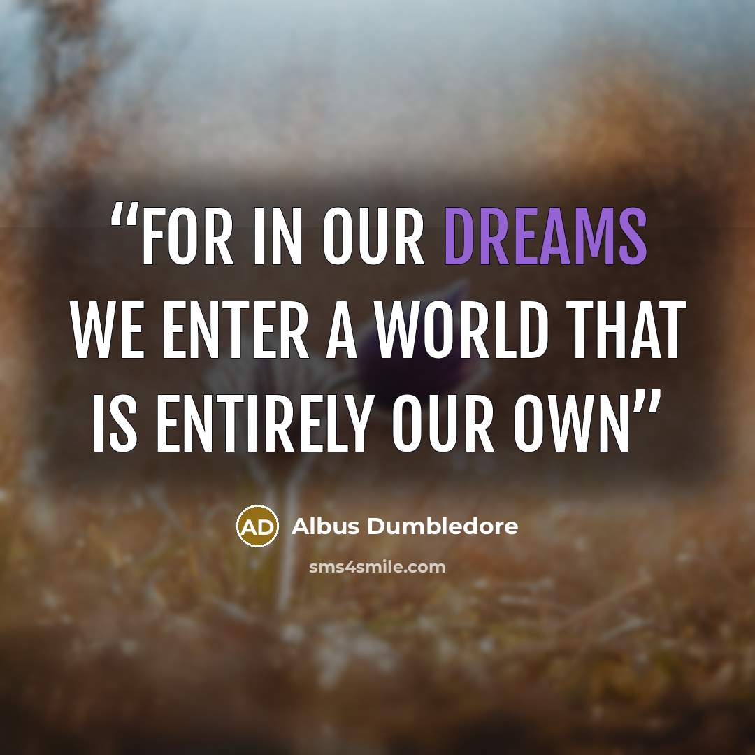“For In our dreams we enter a world that is entirely our own” quote by Albus Dumbledore