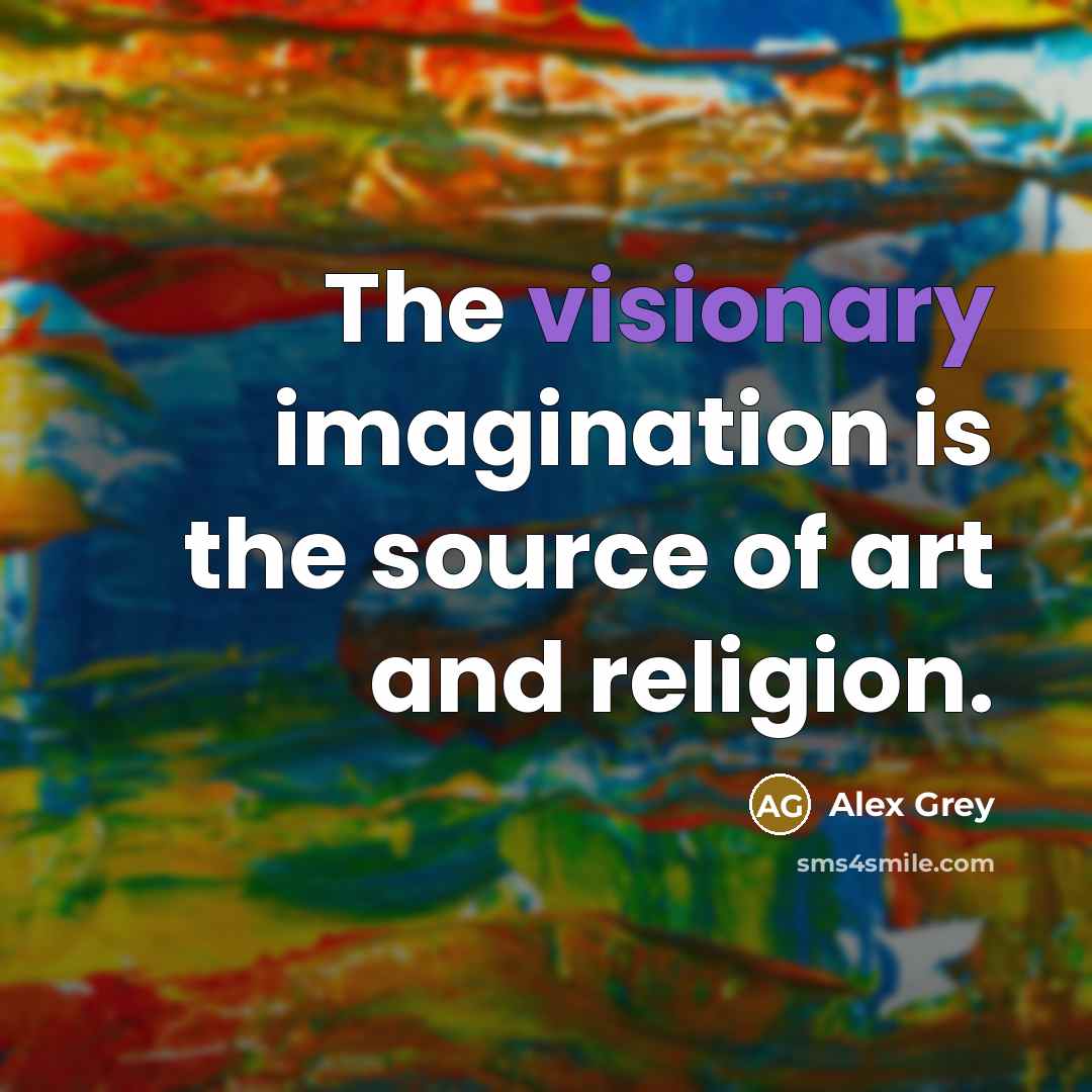 “The visionary imagination is the source of art and religion.” quote by Alex Grey
