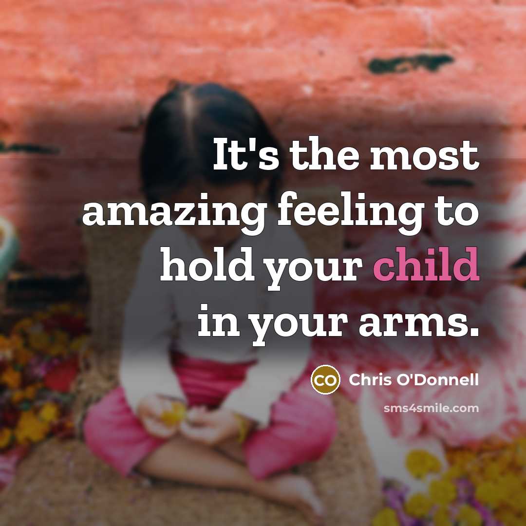 “It's the most amazing feeling to hold your child in your arms.” quote by Chris O'Donnell