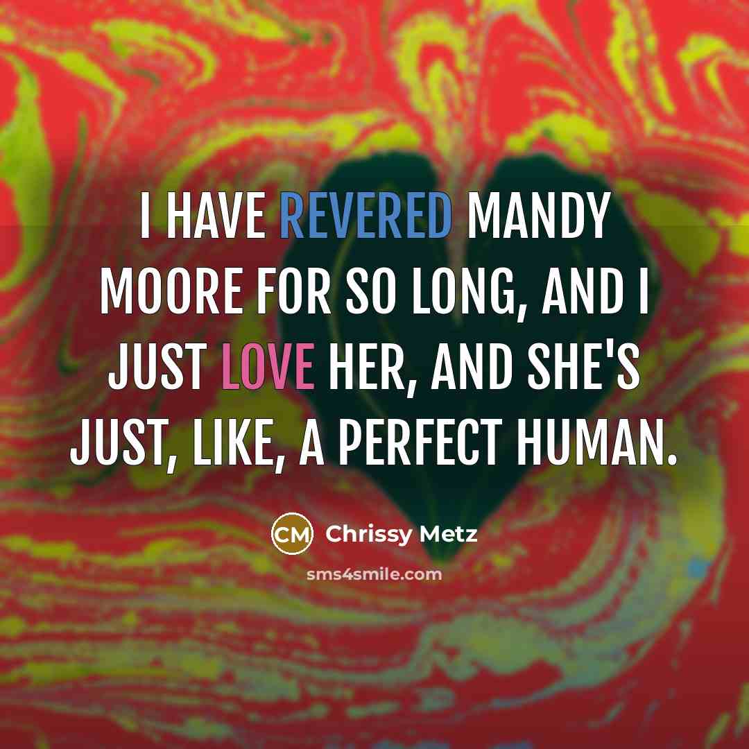 “I have revered Mandy Moore for so long, and I just love her, and she's just, like, a perfect human.” quote by Chrissy Metz