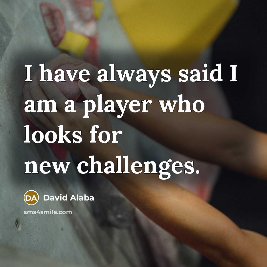 “I have always said I am a player who looks for new challenges.” quote by David Alaba