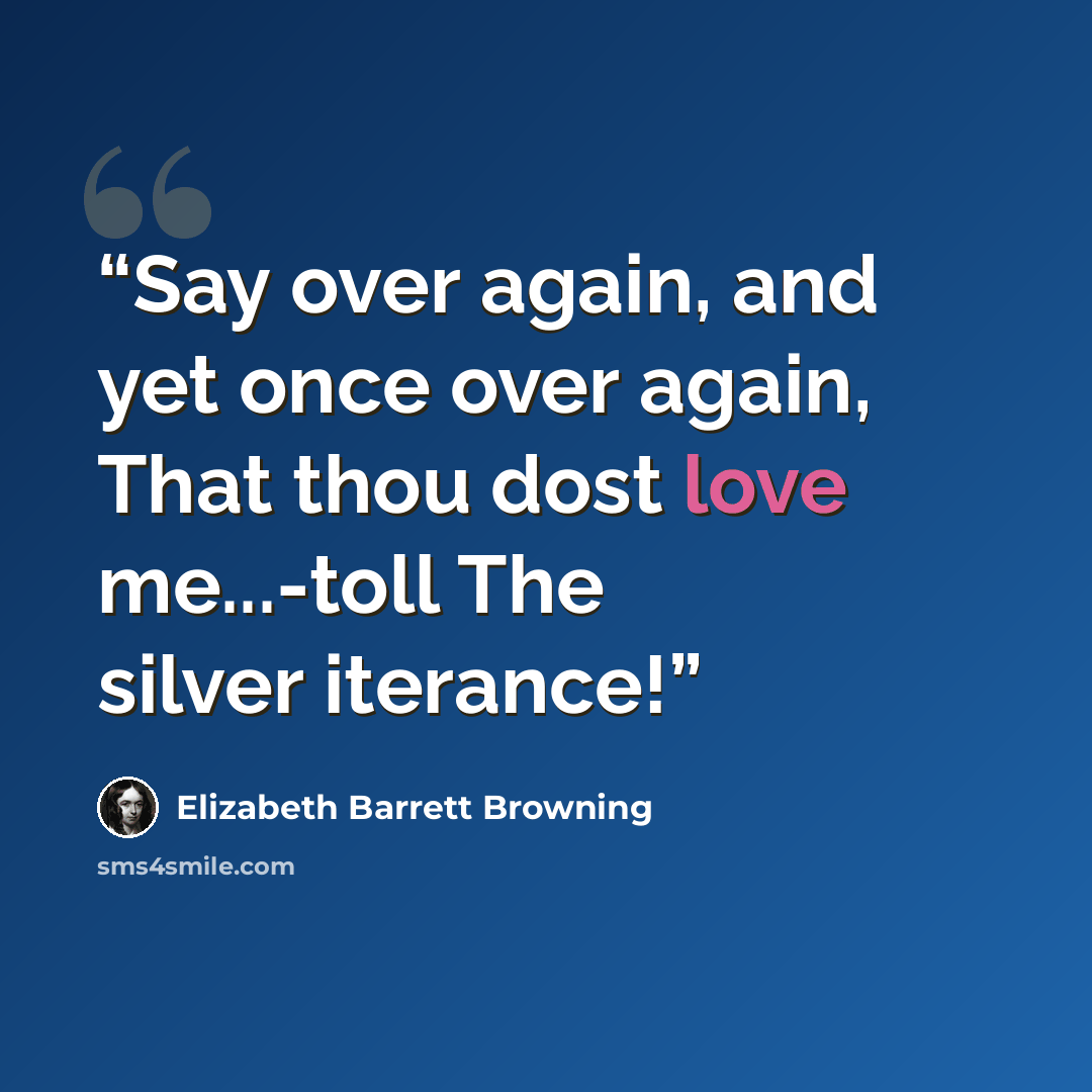 “Say over again, and yet once over again, That thou dost love me...-toll The silver iterance!” quote by Elizabeth Barrett Browning