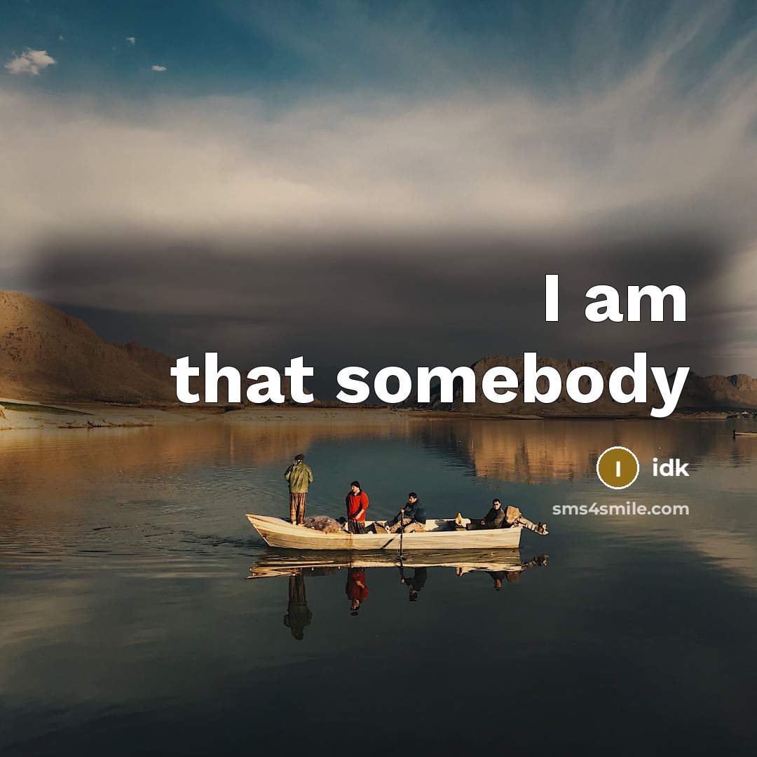 “I am that somebody” quote by Idk