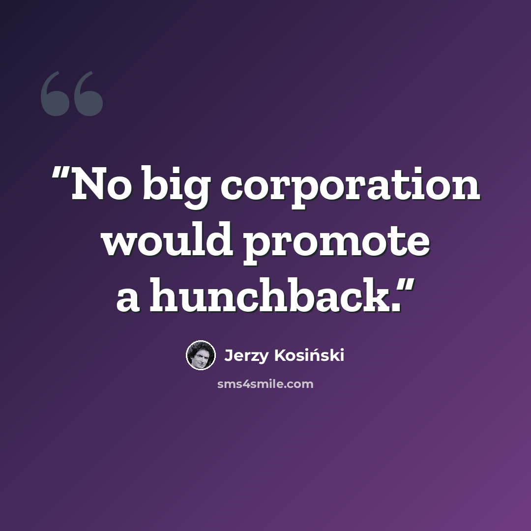 “No big corporation would promote a hunchback.” quote by Jerzy Kosiński