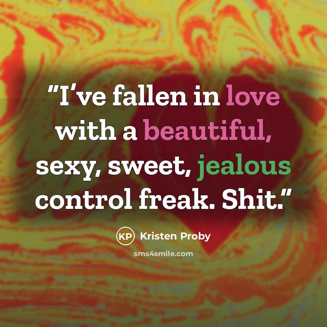 “I’ve fallen in love with a beautiful, sexy, sweet, jealous control freak. Shit.” quote by Kristen Proby