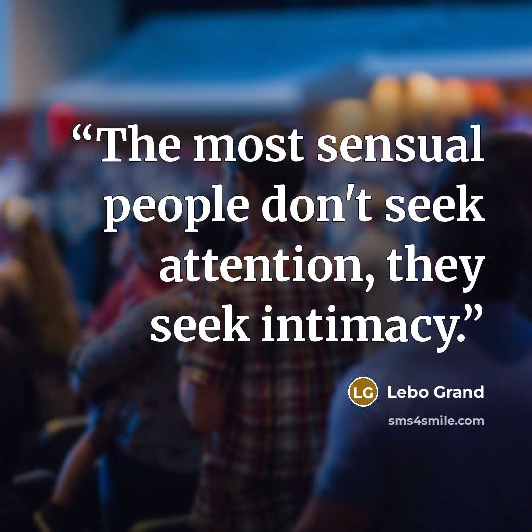 “The most sensual people don't seek attention, they seek intimacy.” quote by Lebo Grand