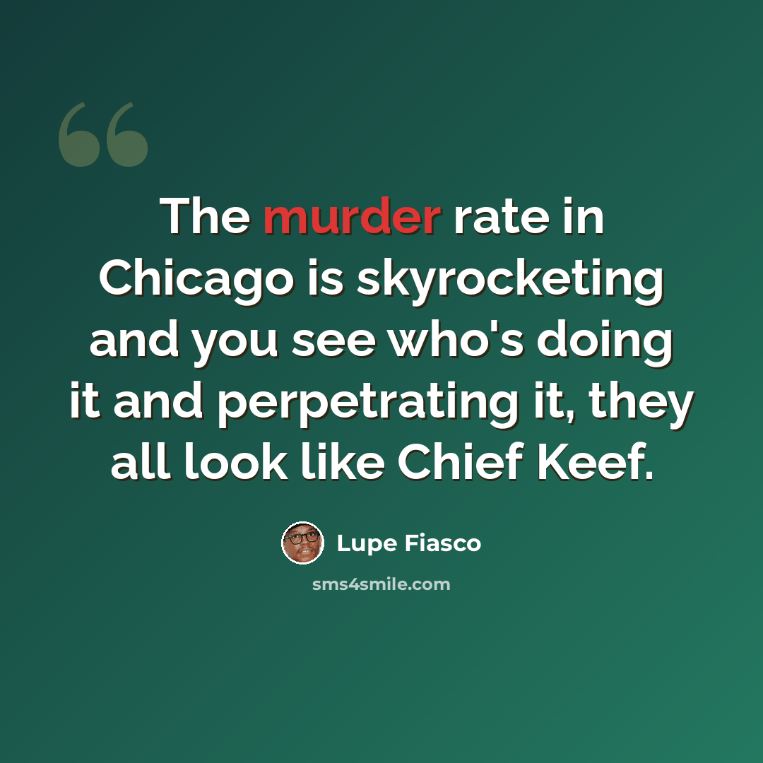 “The murder rate in Chicago is skyrocketing and you see who's doing it and perpetrating it, they all look like Chief Keef.” quote by Lupe Fiasco