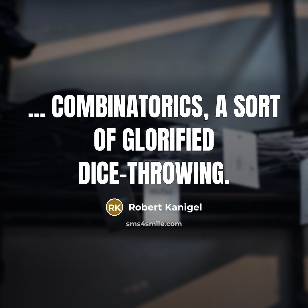 “... combinatorics, a sort of glorified dice-throwing.” quote by Robert Kanigel