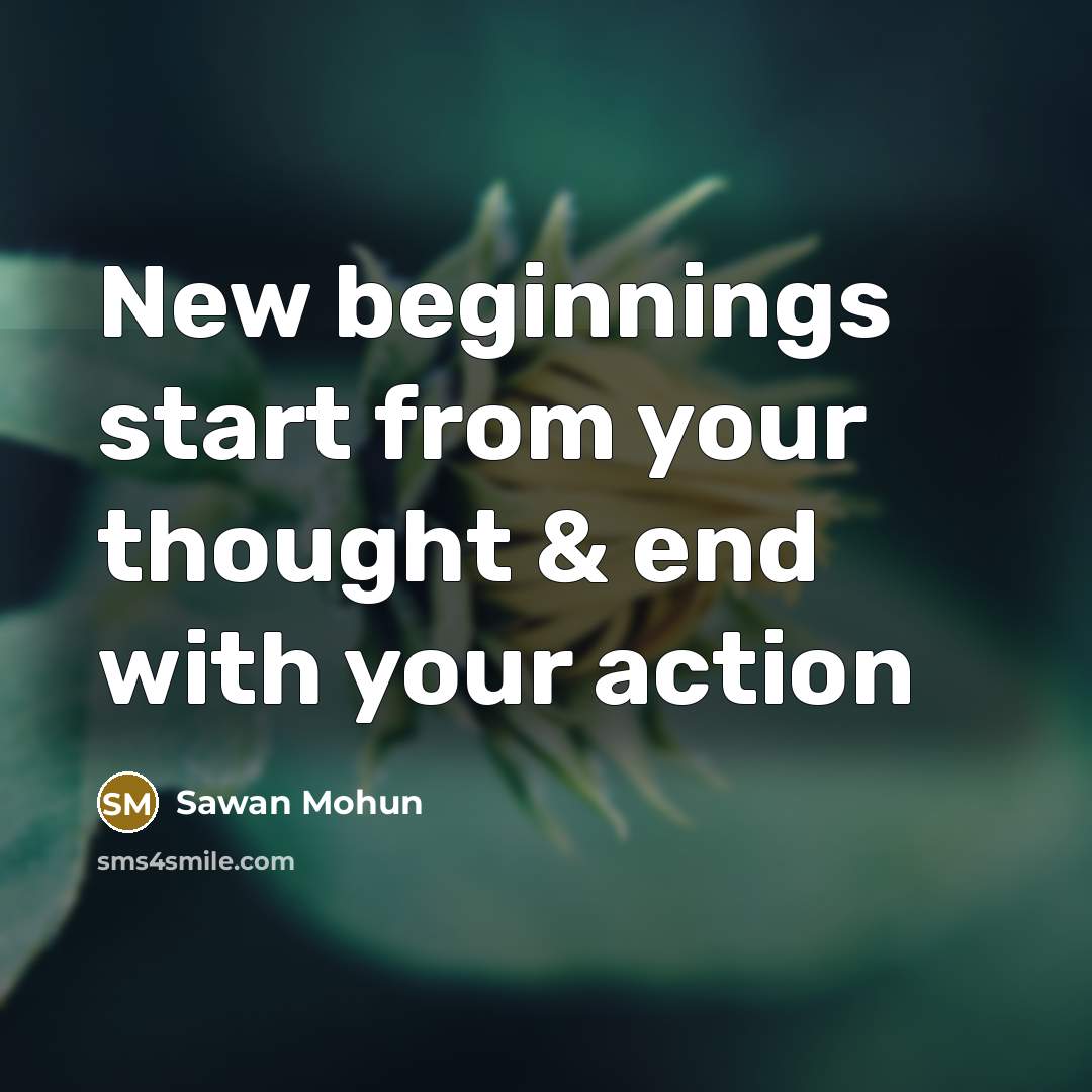 “New beginnings start from your thought & end with your action” quote by Sawan Mohun