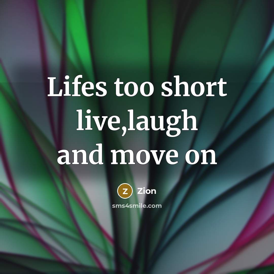 “Lifes too short live,laugh and move on” quote by Zion