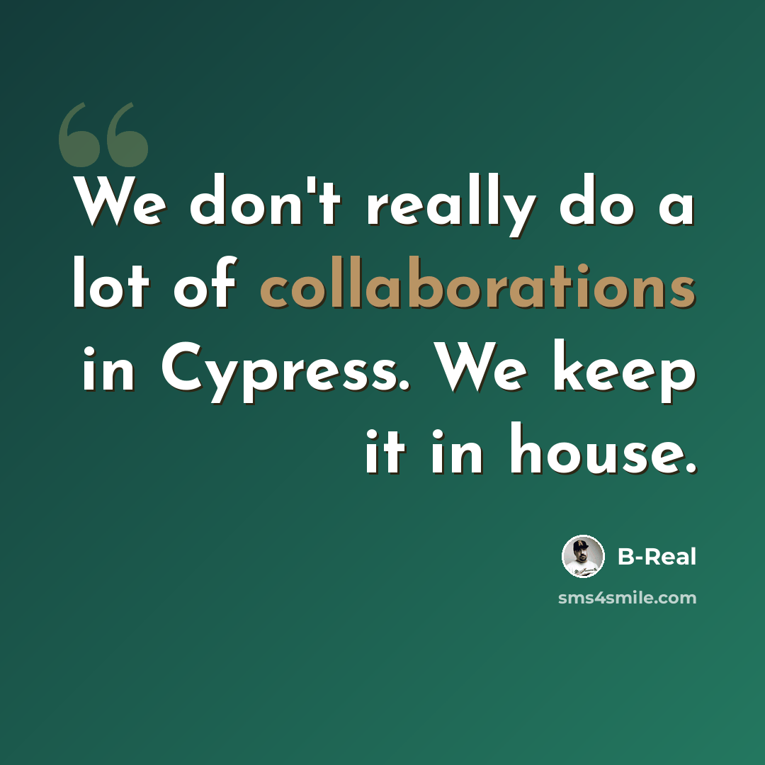 “We don't really do a lot of collaborations in Cypress. We keep it in house.” quote by B-Real