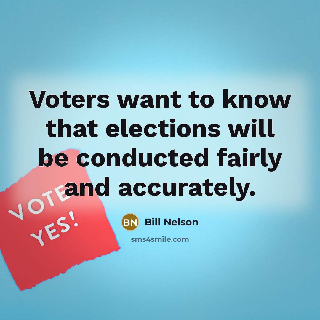“Voters want to know that elections will be conducted fairly and accurately.” quote by Bill Nelson
