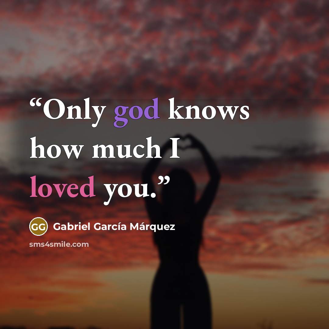 “Only god knows how much I loved you.” quote by Gabriel García Márquez