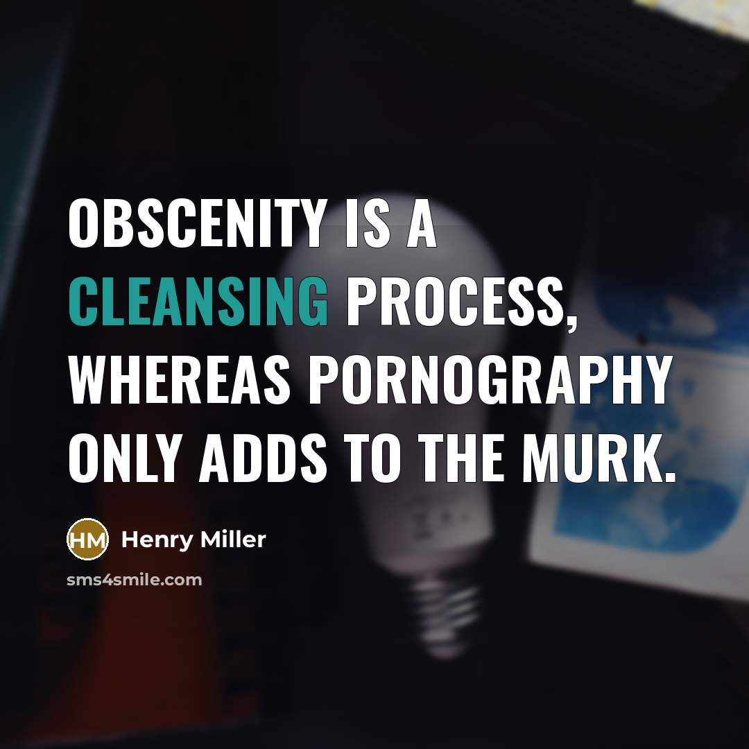 “Obscenity is a cleansing process, whereas pornography only adds to the murk.” quote by Henry Miller