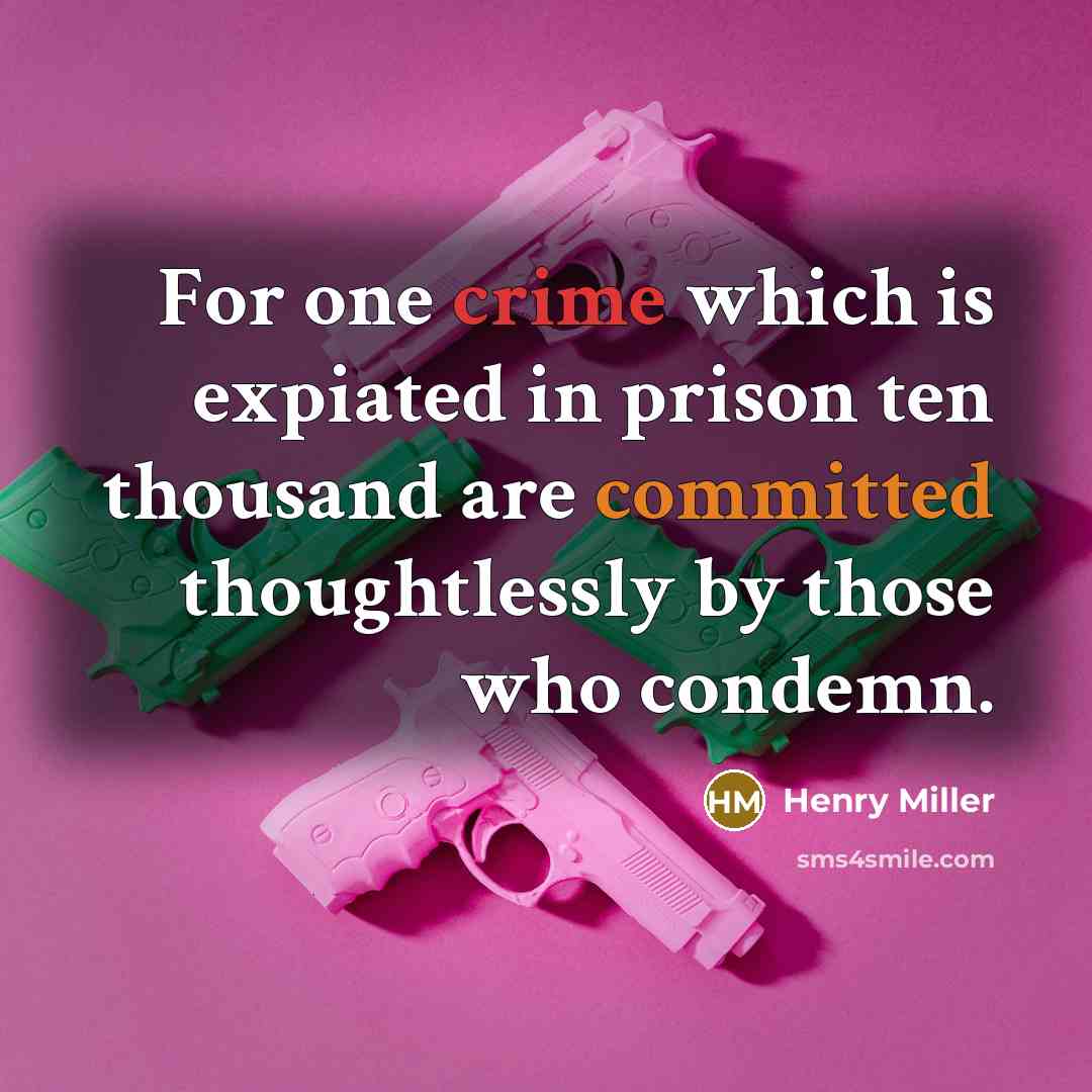 “For one crime which is expiated in prison ten thousand are committed thoughtlessly by those who condemn.” quote by Henry Miller
