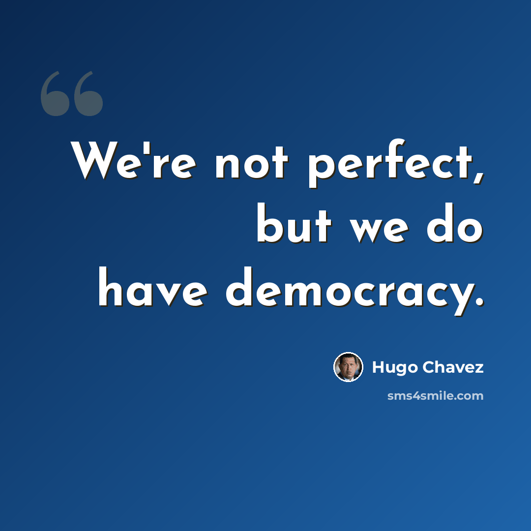 “We're not perfect, but we do have democracy.” quote by Hugo Chavez