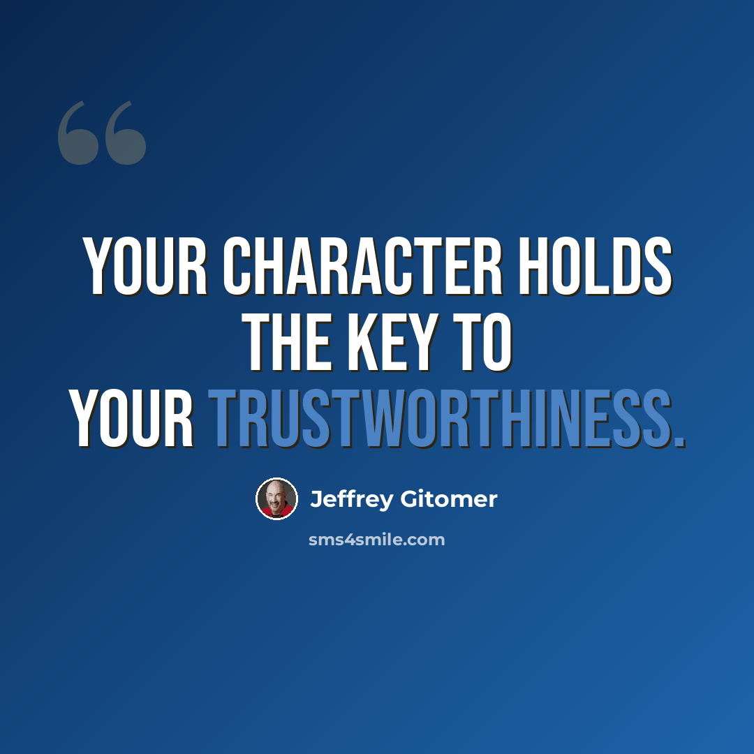 “Your character holds the key to your trustworthiness.” quote by Jeffrey Gitomer