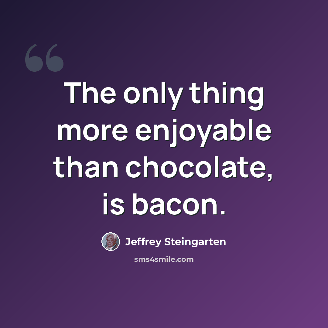 “The only thing more enjoyable than chocolate, is bacon.” quote by Jeffrey Steingarten