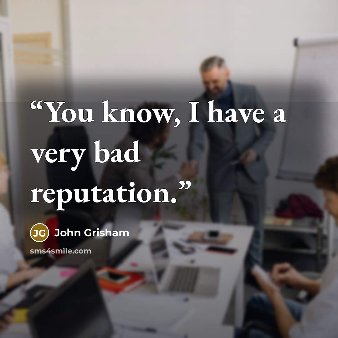 “You know, I have a very bad reputation.” quote by John Grisham