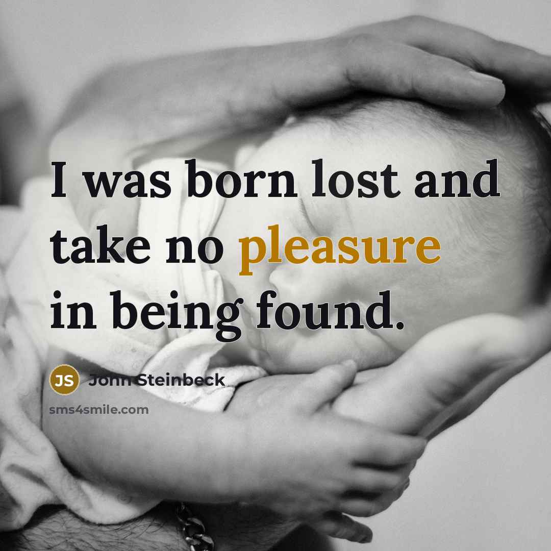 “I was born lost and take no pleasure in being found.” quote by John Steinbeck