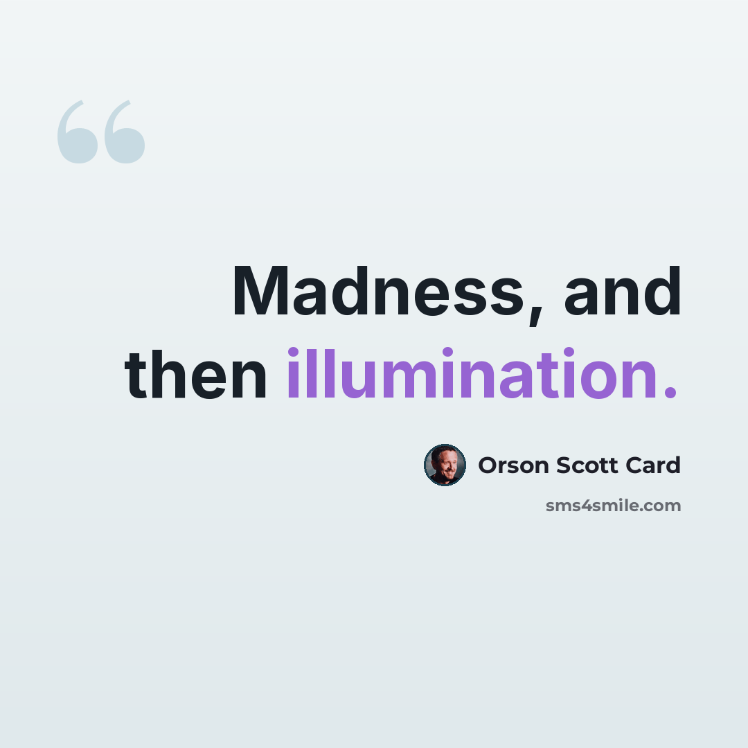 “Madness, and then illumination.” quote by Orson Scott Card