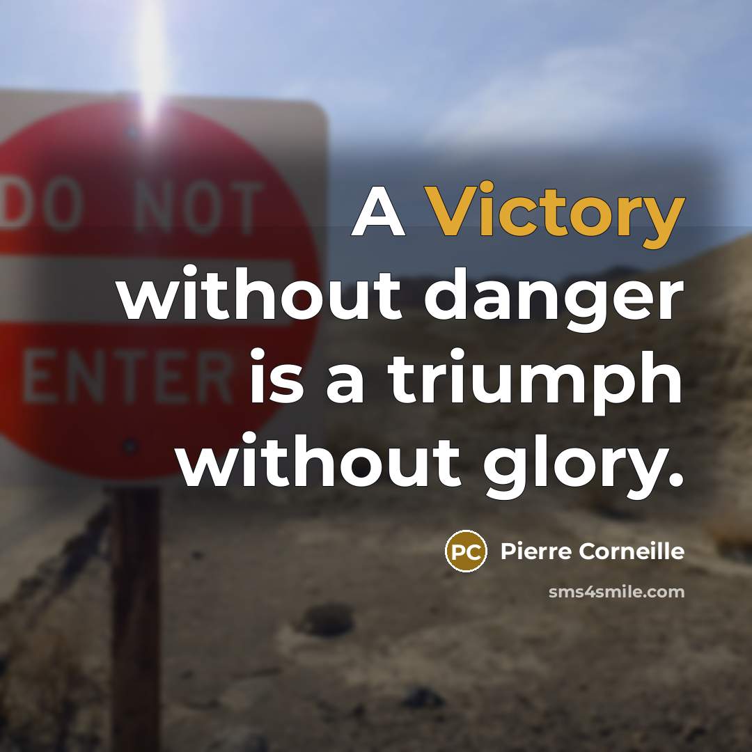 “A Victory without danger is a triumph without glory.” quote by Pierre Corneille