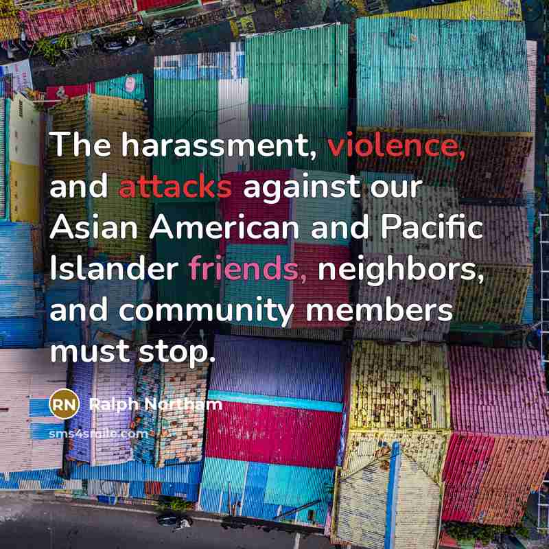 “The harassment, violence, and attacks against our Asian American and Pacific Islander friends, neighbors, and community members must stop.” quote by Ralph Northam