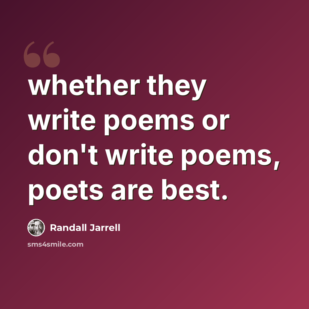 “whether they write poems or don't write poems, poets are best.” quote by Randall Jarrell