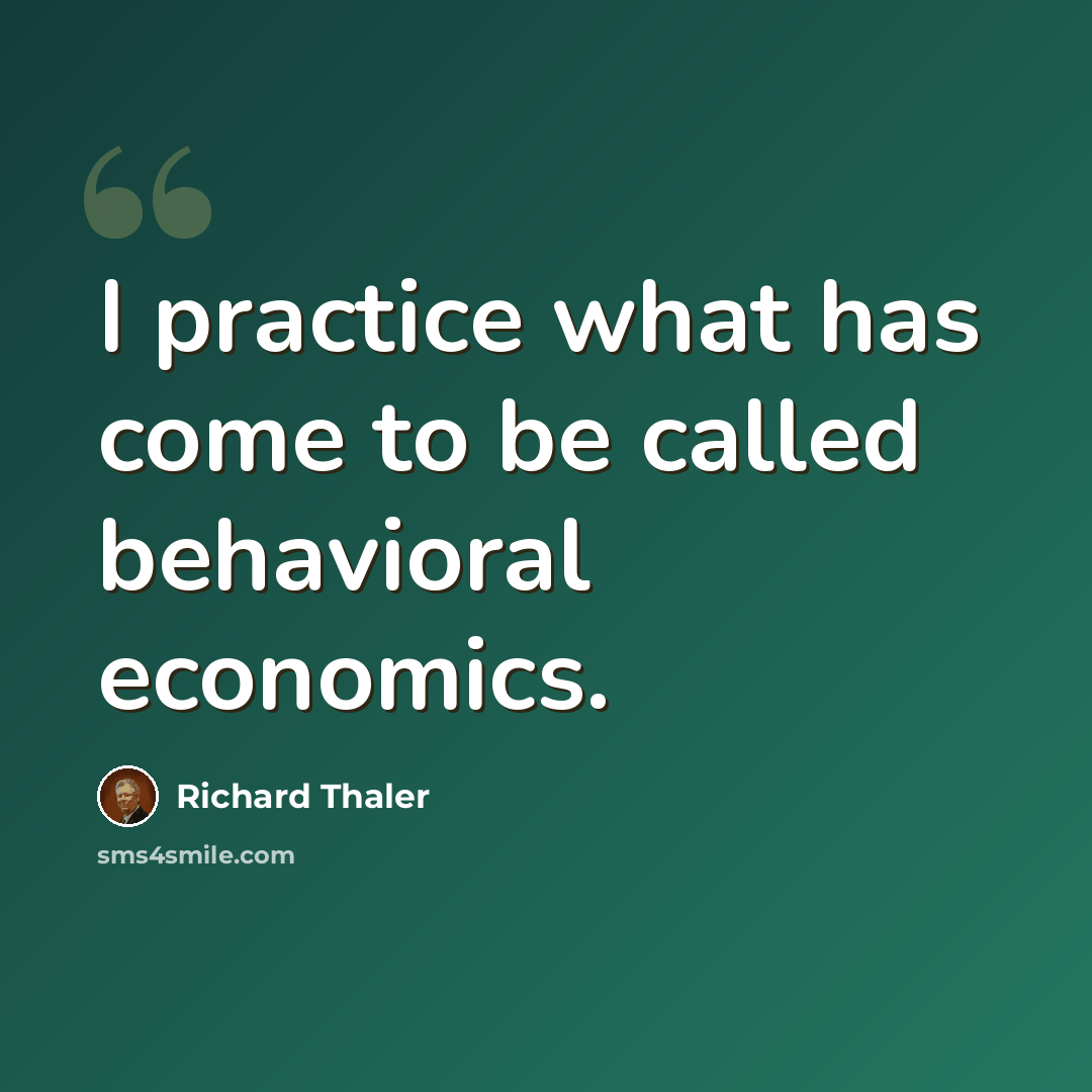 “I practice what has come to be called behavioral economics.” quote by Richard Thaler