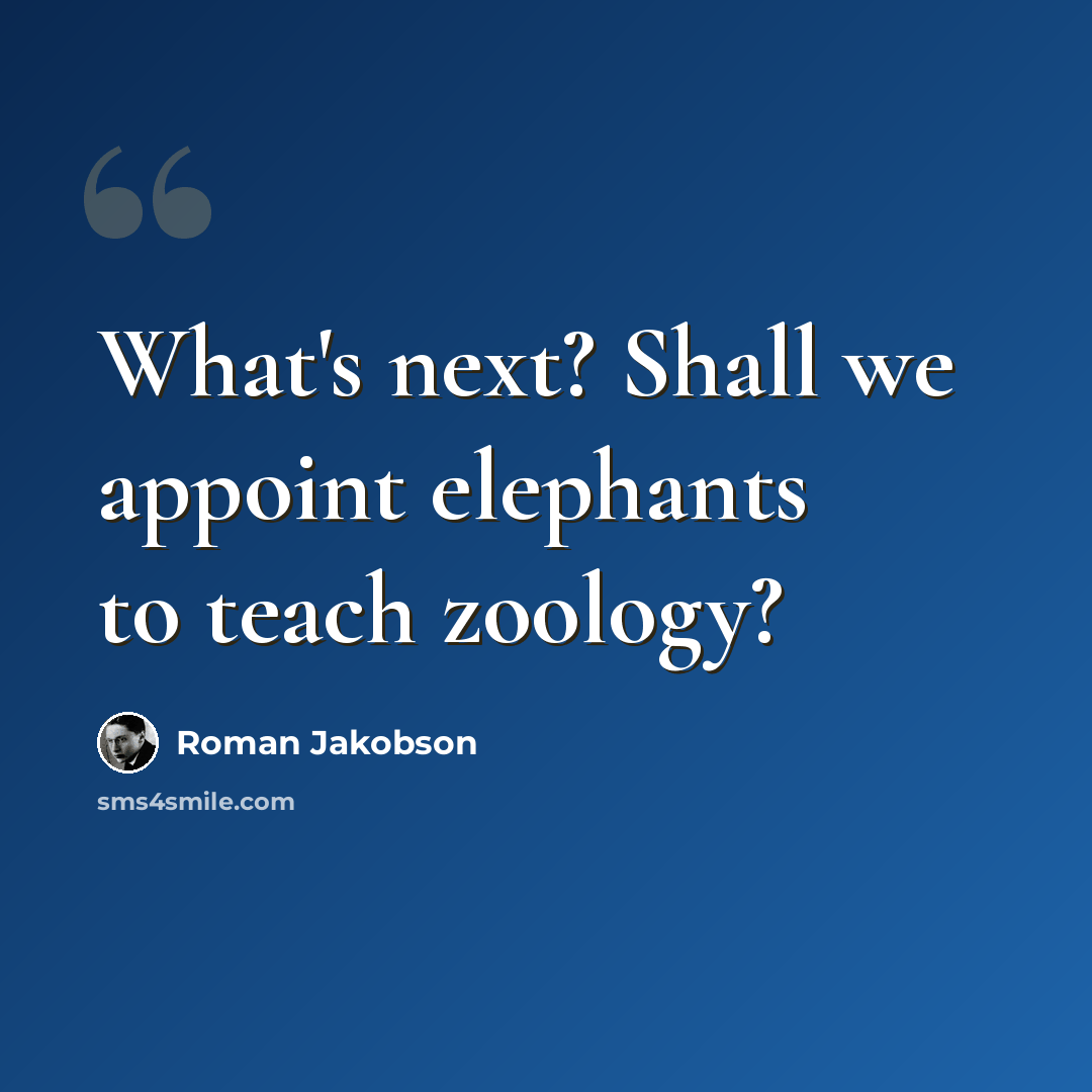 “What's next? Shall we appoint elephants to teach zoology?” quote by Roman Jakobson