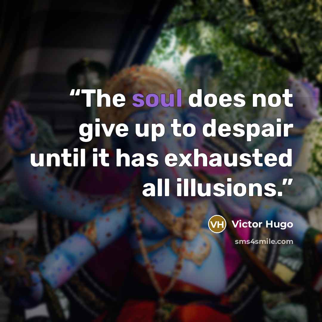 “The soul does not give up to despair until it has exhausted all illusions.” quote by Victor Hugo