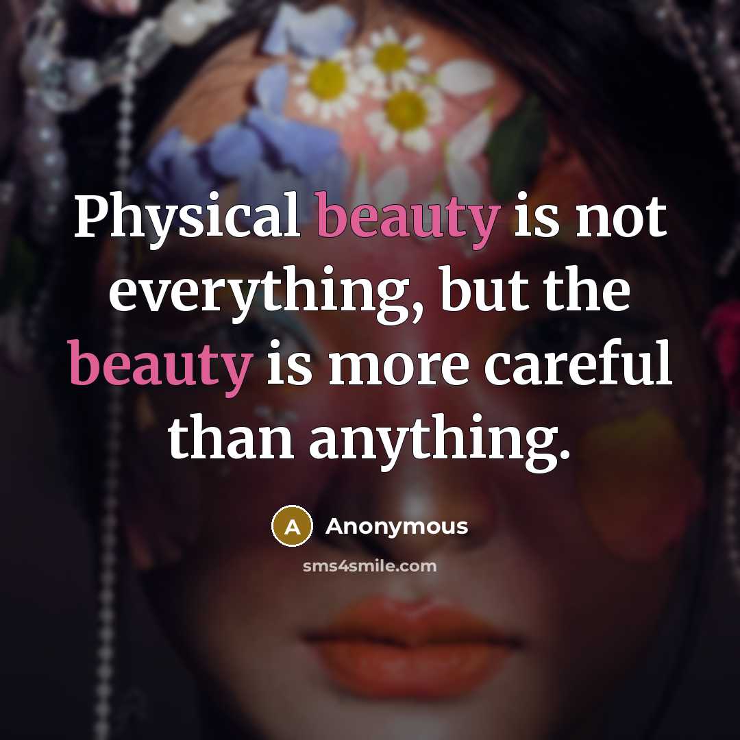 “Physical beauty is not everything, but the beauty is more careful than anything.” quote by Anonymous