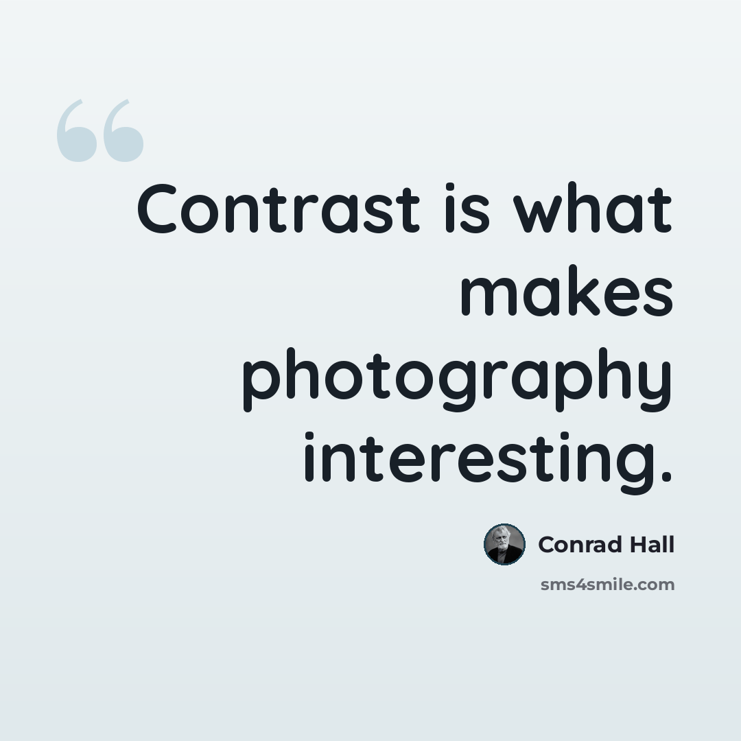 “Contrast is what makes photography interesting.” quote by Conrad Hall