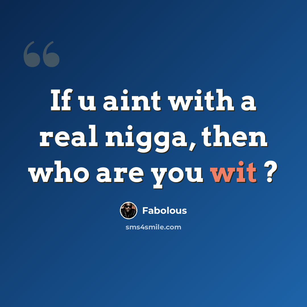 “If u aint with a real nigga, then who are you wit ?” quote by Fabolous