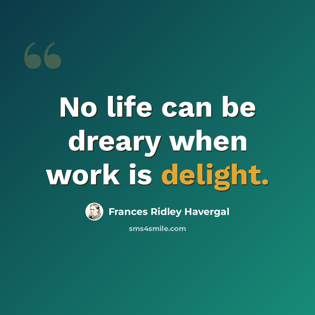 “No life can be dreary when work is delight.” quote by Frances Ridley Havergal