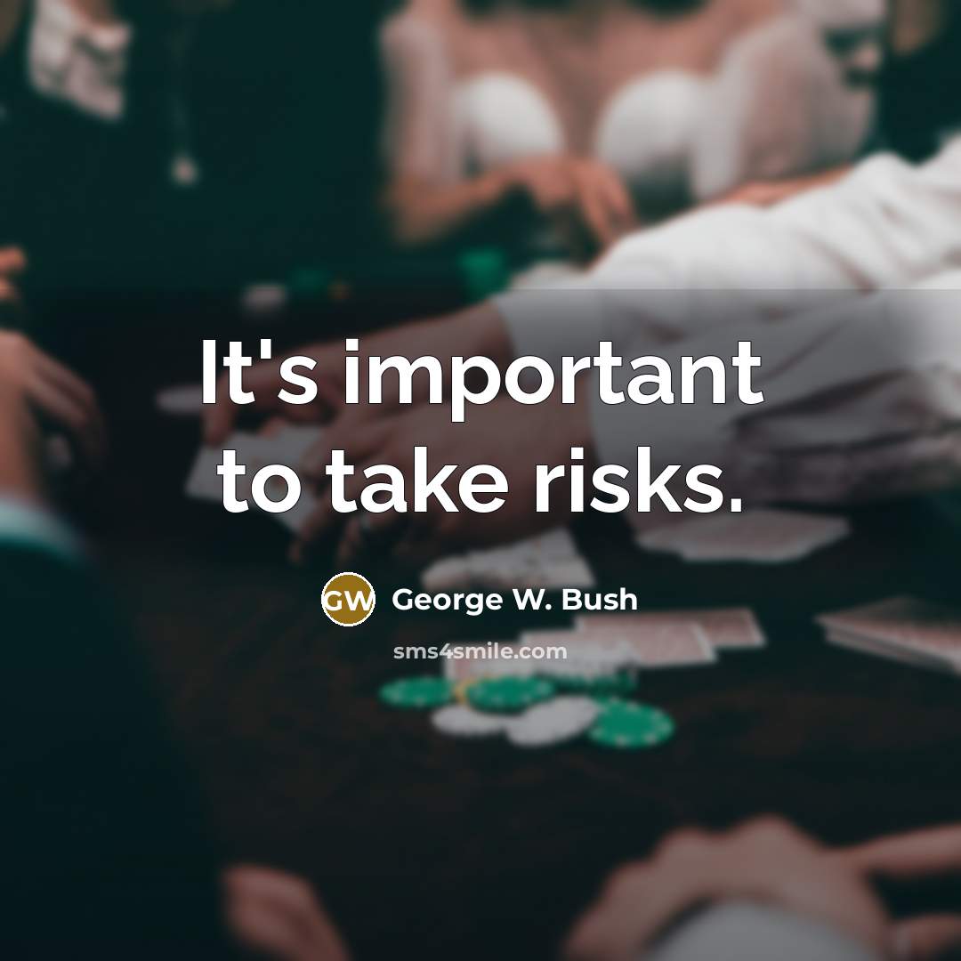 “It's important to take risks.” quote by George W. Bush