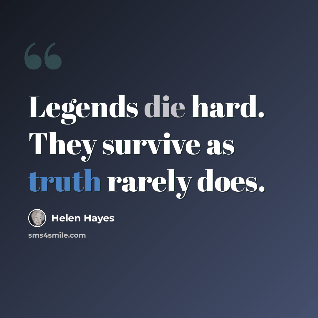 “Legends die hard. They survive as truth rarely does.” quote by Helen Hayes