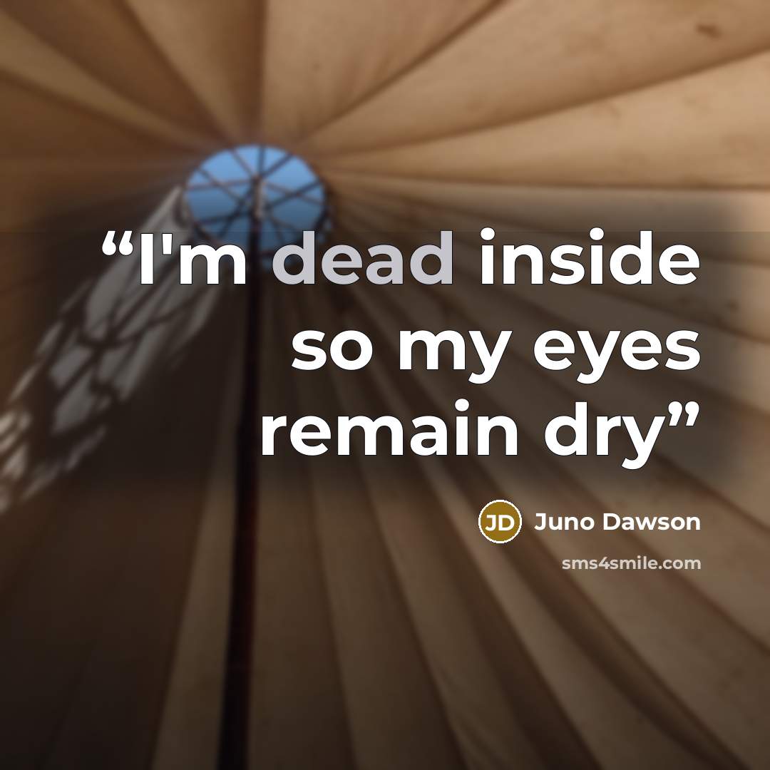 “I'm dead inside so my eyes remain dry” quote by Juno Dawson