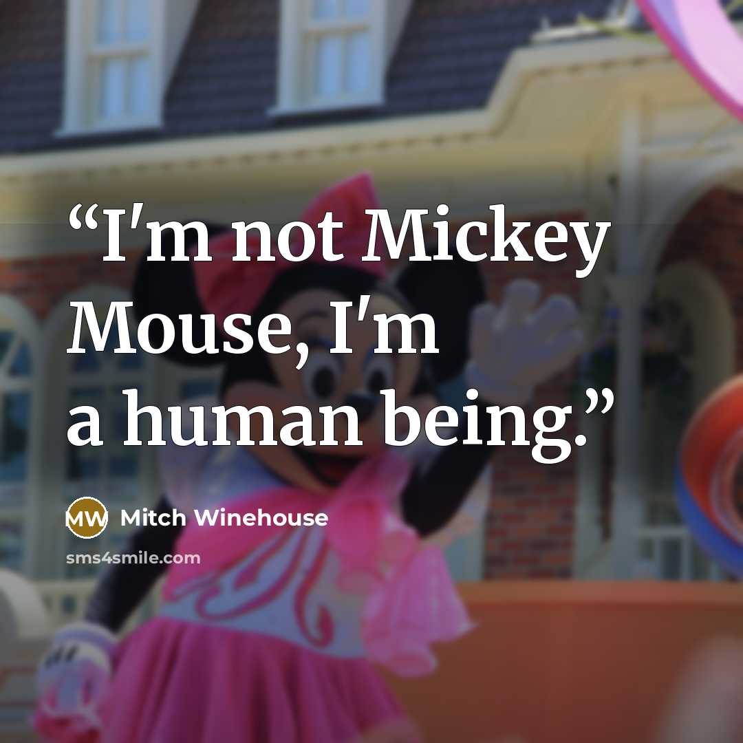 “I'm not Mickey Mouse, I'm a human being.” quote by Mitch Winehouse