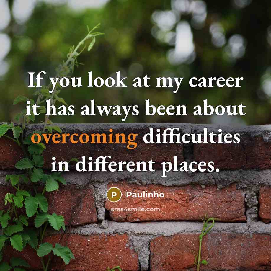 “If you look at my career it has always been about overcoming difficulties in different places.” quote by Paulinho