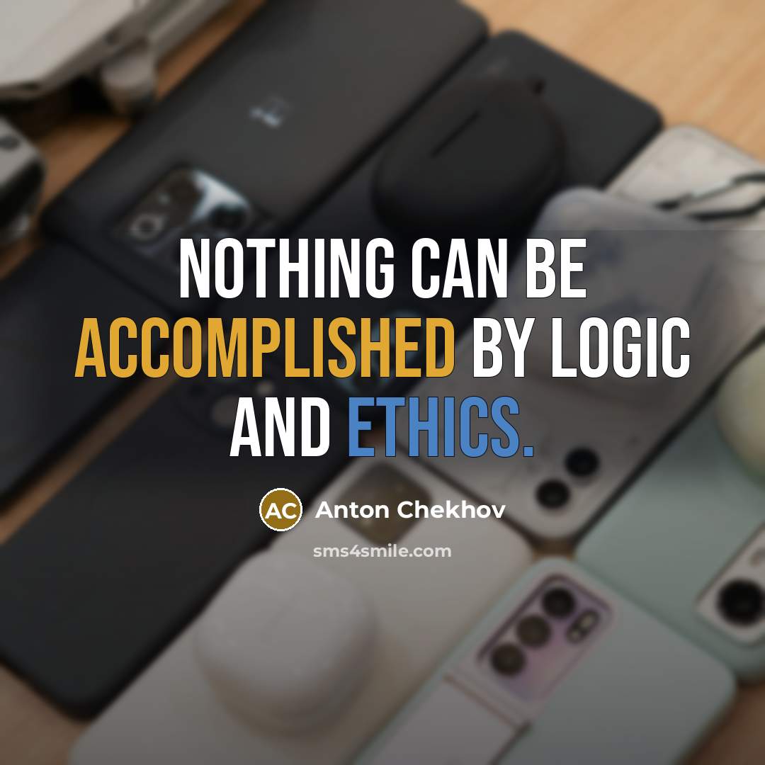“Nothing can be accomplished by logic and ethics.” quote by Anton Chekhov