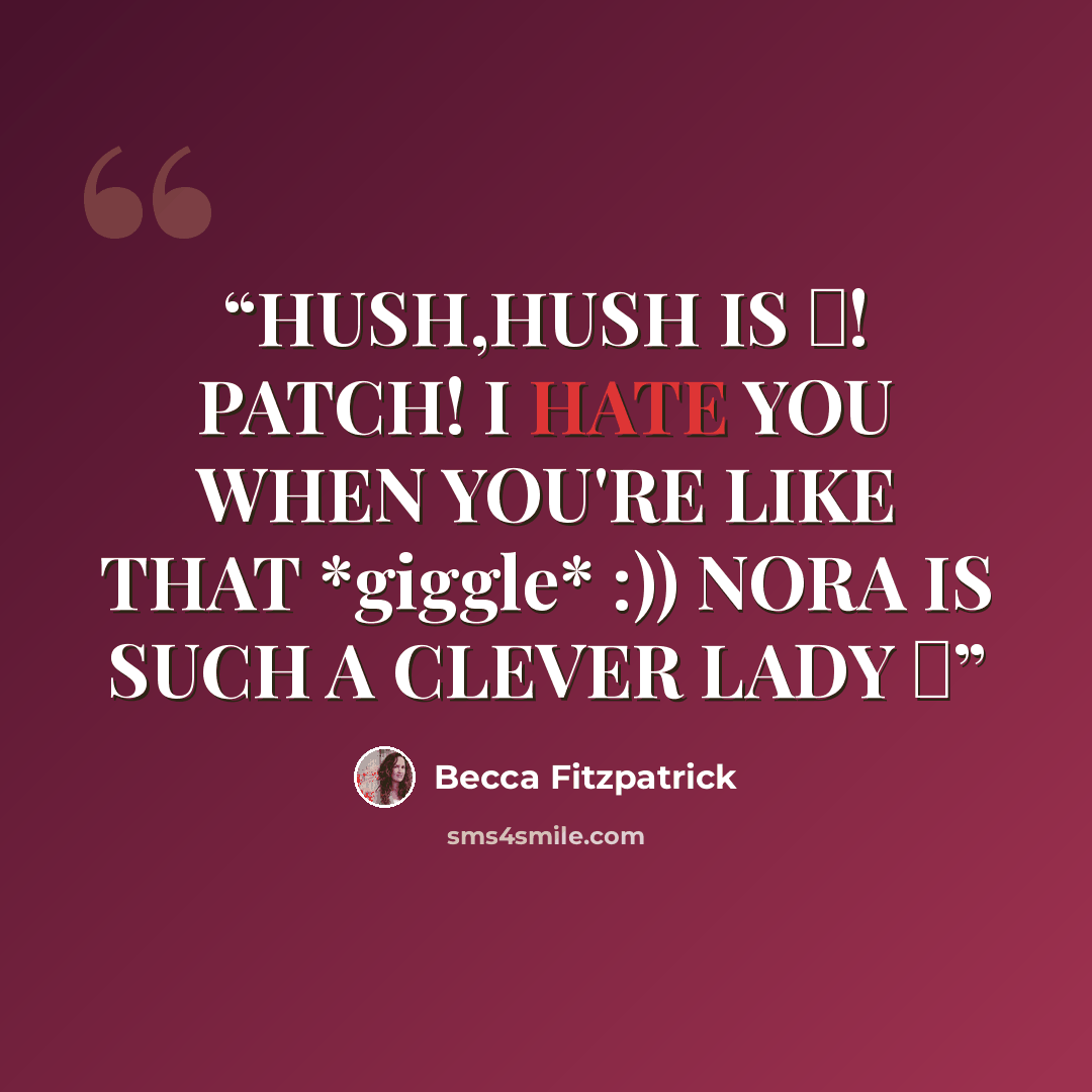 “HUSH,HUSH IS ♥! PATCH! I HATE YOU WHEN YOU'RE LIKE THAT *giggle* :)) NORA IS SUCH A CLEVER LADY ♥” quote by Becca fitzpatrick