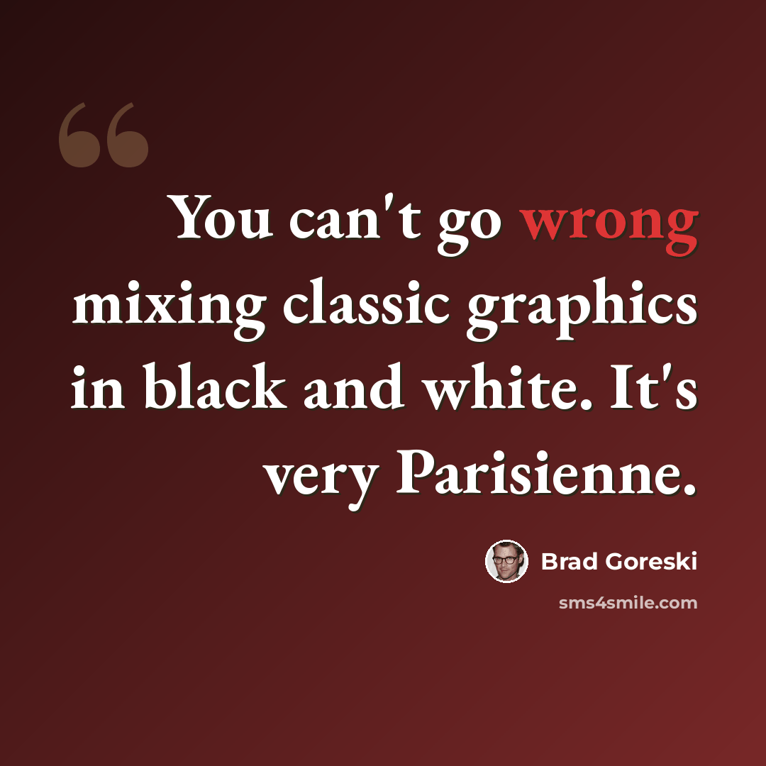 “You can't go wrong mixing classic graphics in black and white. It's very Parisienne.” quote by Brad Goreski